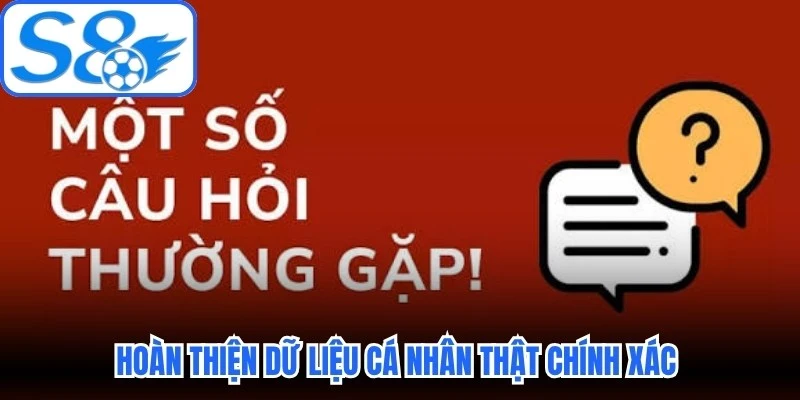 Hoàn thiện dữ liệu cá nhân thật chính xác lúc tạo tài khoản
