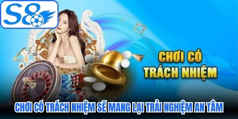 Chơi có trách nhiệm liên tục sẽ mang lại trải nghiệm an tâm
