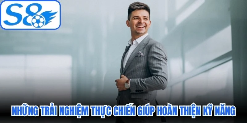 Những trải nghiệm thực chiến giúp anh hoàn thiện kỹ năng